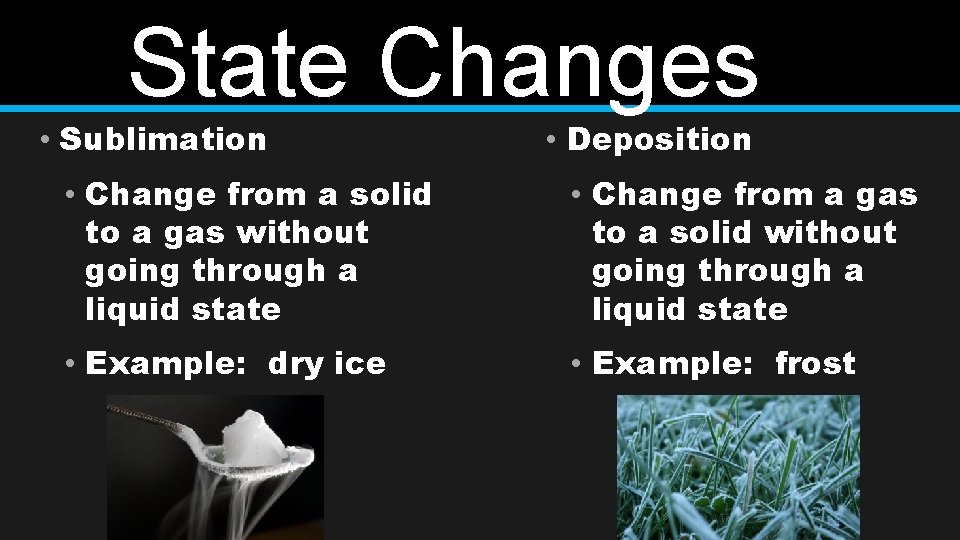 State Changes • Sublimation • Deposition • Change from a solid to a gas