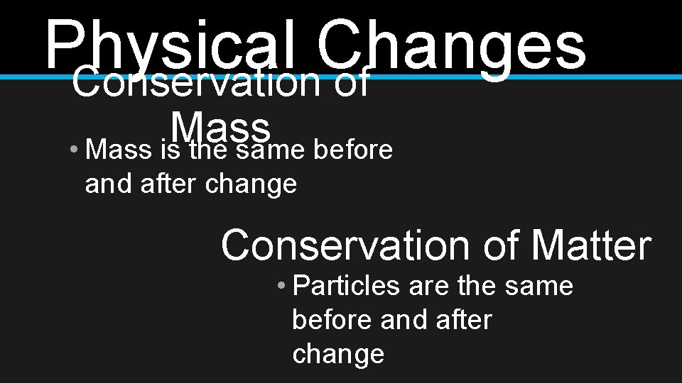Physical Changes Conservation of Mass • Mass is the same before and after change
