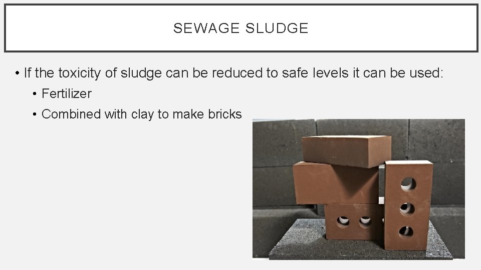SEWAGE SLUDGE • If the toxicity of sludge can be reduced to safe levels