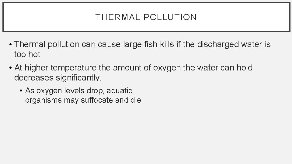 THERMAL POLLUTION • Thermal pollution cause large fish kills if the discharged water is