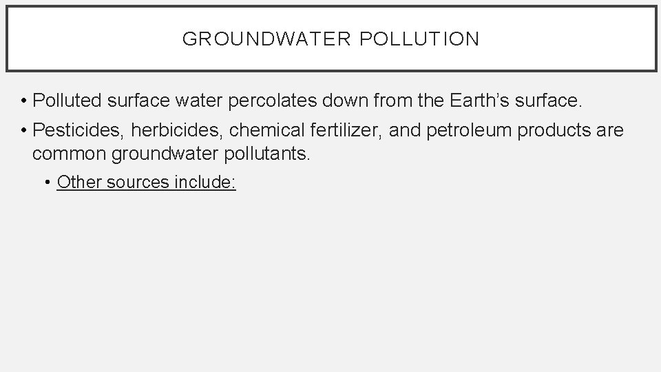 GROUNDWATER POLLUTION • Polluted surface water percolates down from the Earth’s surface. • Pesticides,