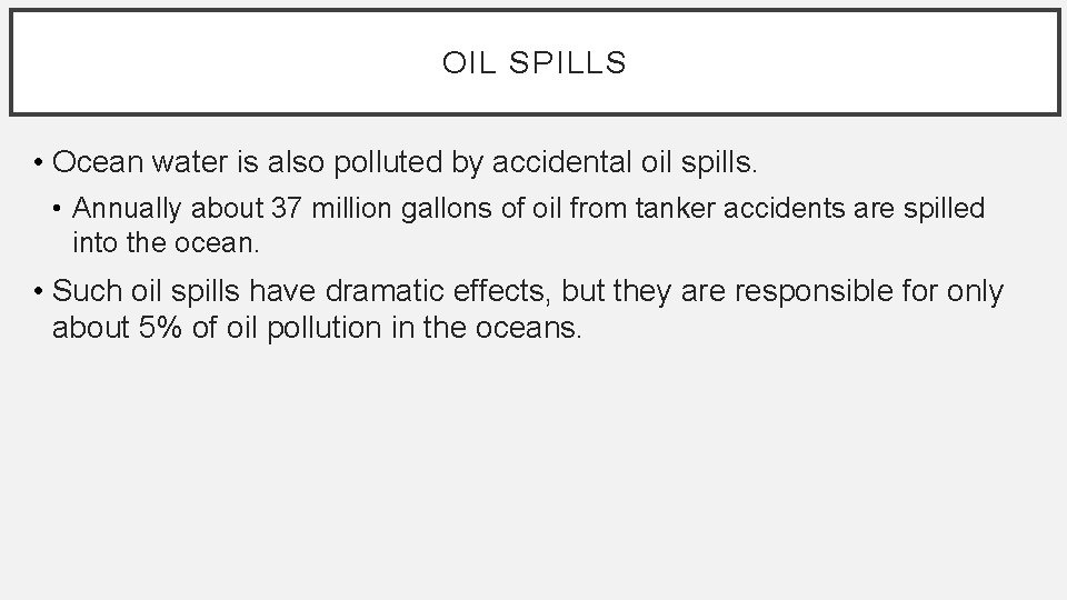 OIL SPILLS • Ocean water is also polluted by accidental oil spills. • Annually