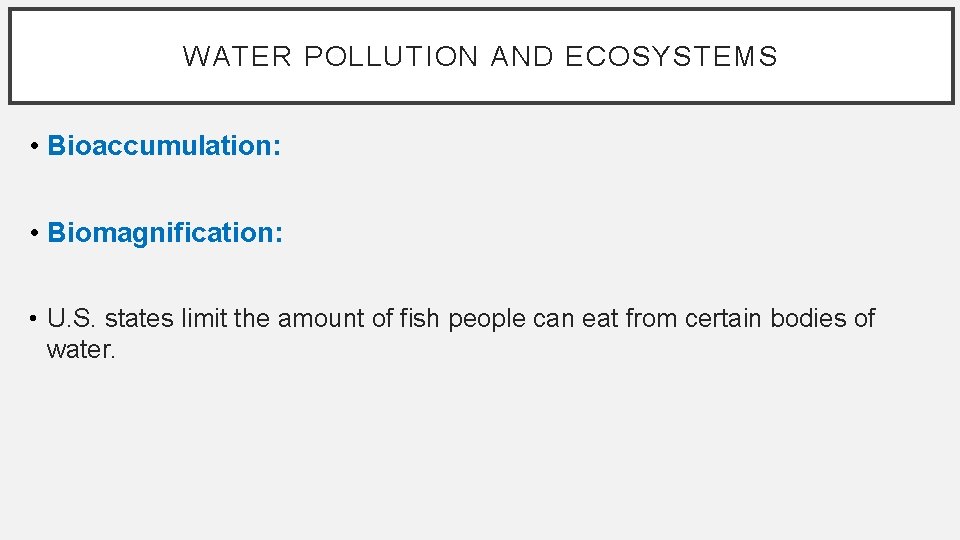 WATER POLLUTION AND ECOSYSTEMS • Bioaccumulation: • Biomagnification: • U. S. states limit the