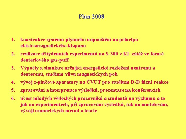 Plán 2008 1. konstrukce systému plynného napouštění na principu elektromagnetického klapanu 2. realizace třítýdenních