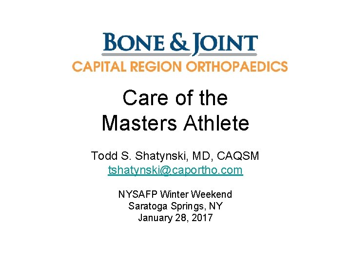 Care of the Masters Athlete Todd S. Shatynski, MD, CAQSM tshatynski@caportho. com NYSAFP Winter