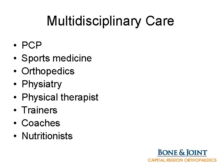 Multidisciplinary Care • • PCP Sports medicine Orthopedics Physiatry Physical therapist Trainers Coaches Nutritionists