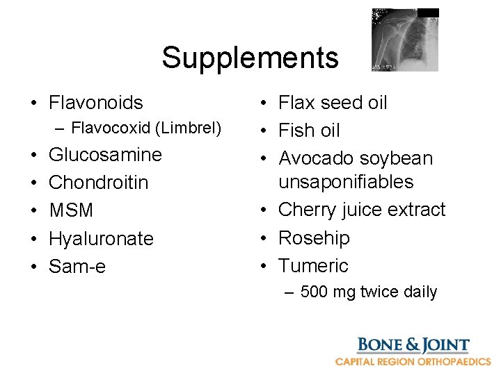 Supplements • Flavonoids – Flavocoxid (Limbrel) • • • Glucosamine Chondroitin MSM Hyaluronate Sam-e