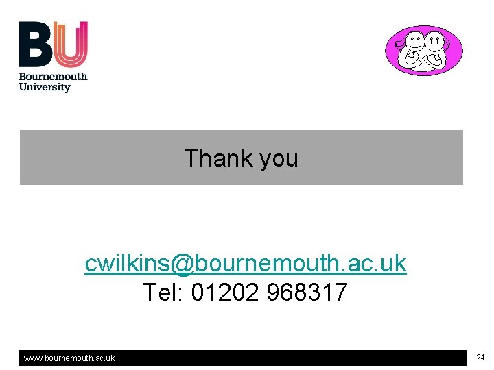 Thank you cwilkins@bournemouth. ac. uk Tel: 01202 968317 www. bournemouth. ac. uk 24 Thank you cwilkins@bournemouth. ac. uk Tel: 01202 968317 www. bournemouth. ac. uk 24