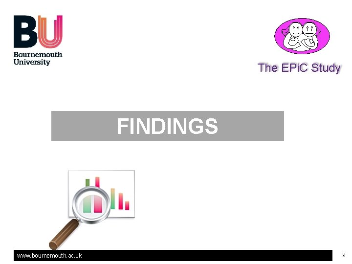 The EPi. C Study FINDINGS www. bournemouth. ac. uk 9 The EPi. C Study FINDINGS www. bournemouth. ac. uk 9