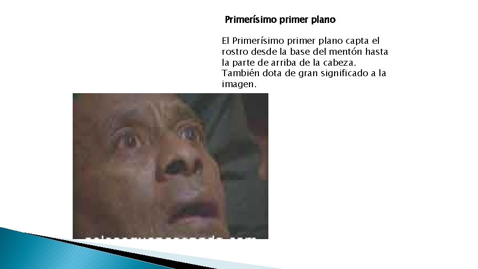 Primerísimo primer plano El Primerísimo primer plano capta el rostro desde la base del