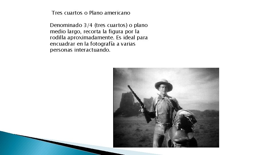 Tres cuartos o Plano americano Denominado 3/4 (tres cuartos) o plano medio largo, recorta