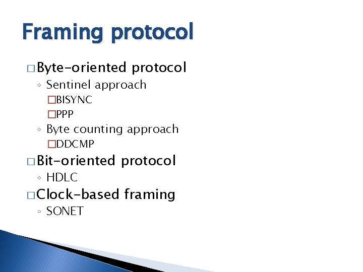 Framing protocol � Byte-oriented protocol ◦ Sentinel approach �BISYNC �PPP ◦ Byte counting approach Framing protocol � Byte-oriented protocol ◦ Sentinel approach �BISYNC �PPP ◦ Byte counting approach