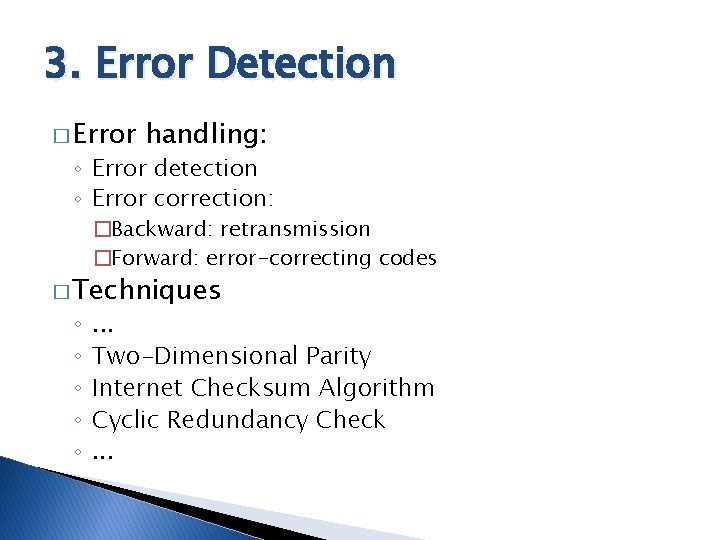 3. Error Detection � Error handling: ◦ Error detection ◦ Error correction: �Backward: retransmission 3. Error Detection � Error handling: ◦ Error detection ◦ Error correction: �Backward: retransmission