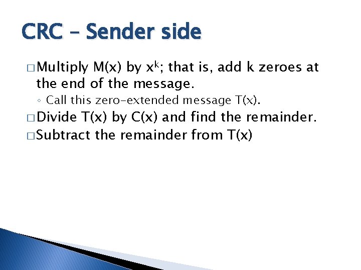 CRC – Sender side � Multiply M(x) by xk; that is, add k zeroes CRC – Sender side � Multiply M(x) by xk; that is, add k zeroes