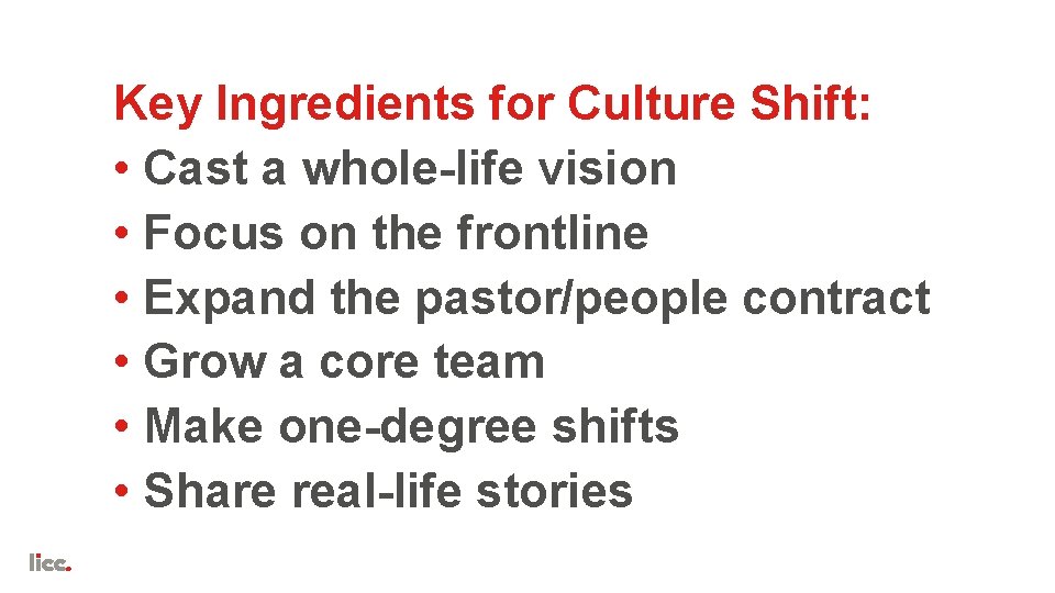 Key Ingredients for Culture Shift: • Cast a whole-life vision • Focus on the