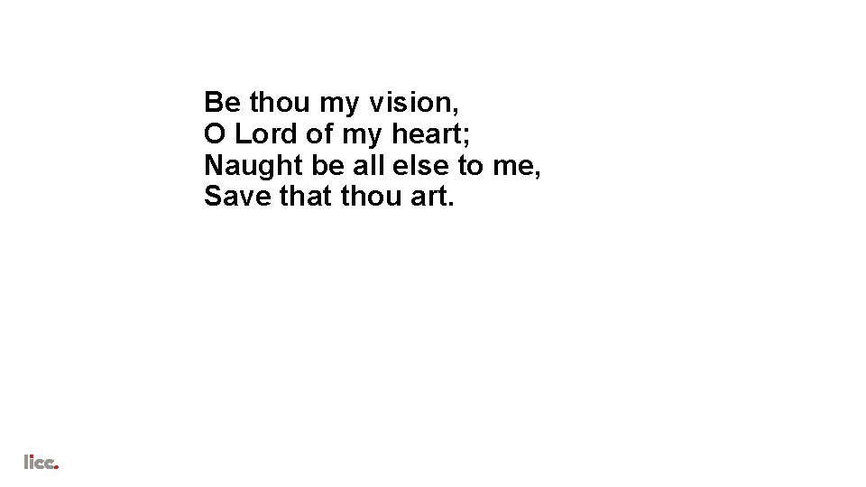 Be thou my vision, O Lord of my heart; Naught be all else to