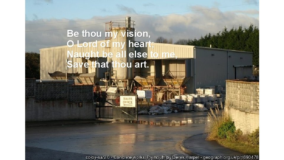 Be thou my vision, O Lord of my heart; Naught be all else to