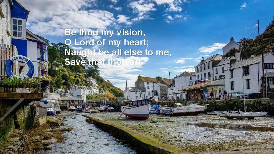 Be thou my vision, O Lord of my heart; Naught be all else to