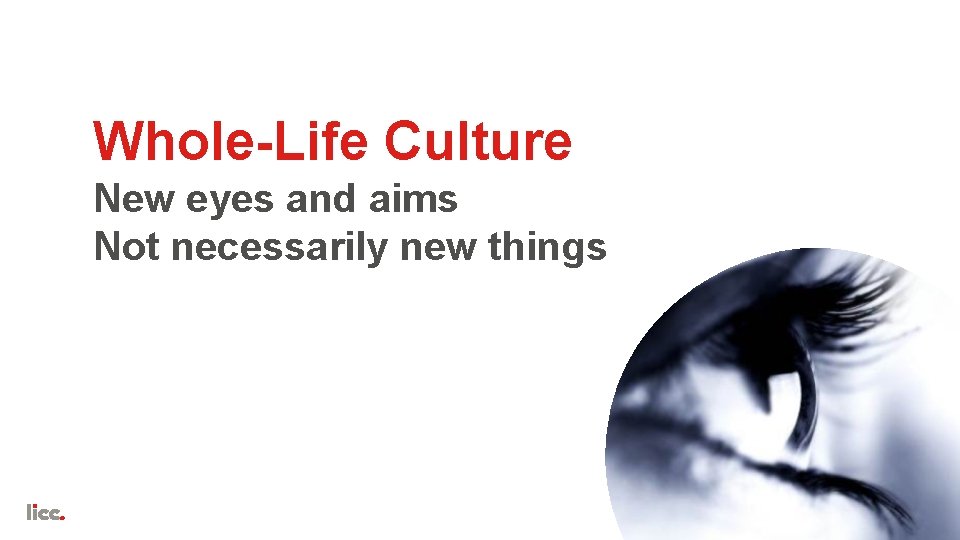 Whole-Life Culture New eyes and aims Not necessarily new things 