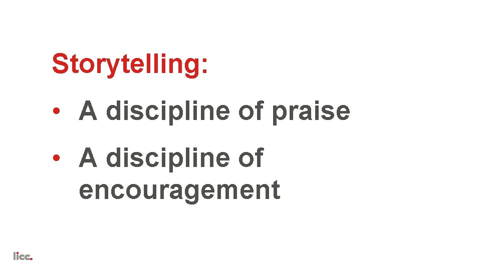 Storytelling: • A discipline of praise • A discipline of encouragement 