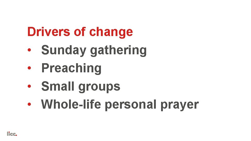 Drivers of change • Sunday gathering • Preaching • Small groups • Whole-life personal