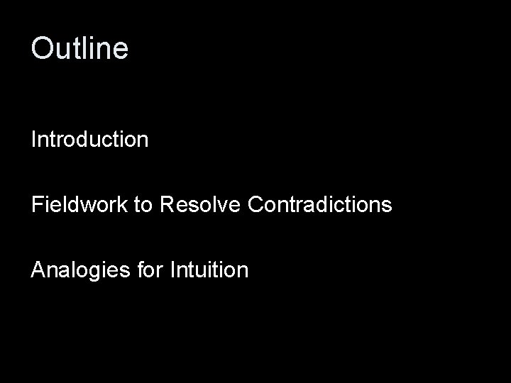 Outline Introduction Fieldwork to Resolve Contradictions Analogies for Intuition 