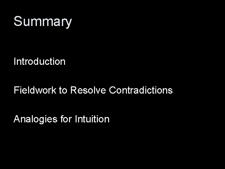 Summary Introduction Fieldwork to Resolve Contradictions Analogies for Intuition 