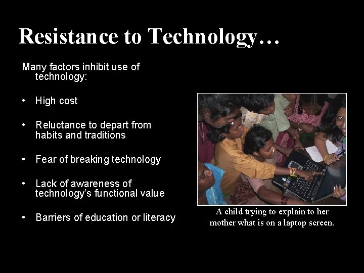 Resistance to Technology… Many factors inhibit use of technology: • High cost • Reluctance