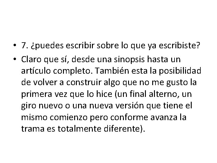  • 7. ¿puedes escribir sobre lo que ya escribiste? • Claro que sí,