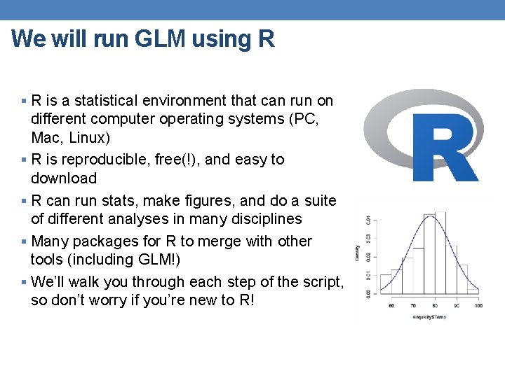 We will run GLM using R § R is a statistical environment that can