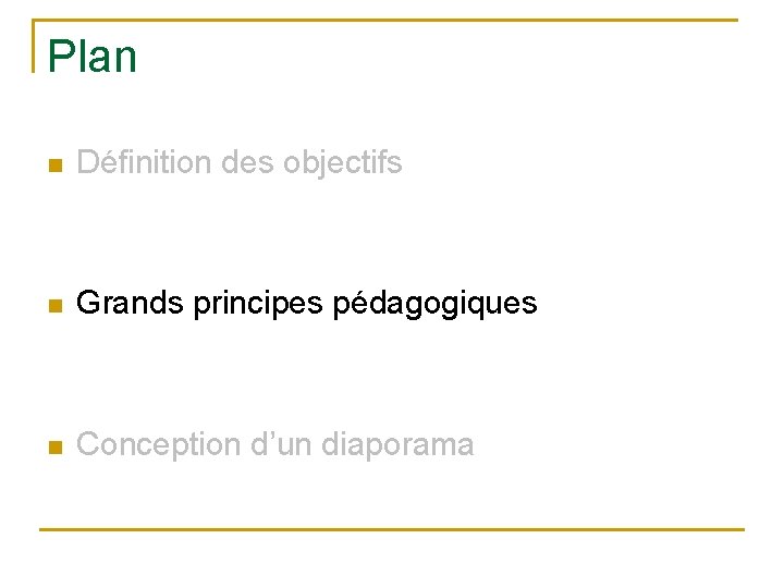 Plan n Définition des objectifs n Grands principes pédagogiques n Conception d’un diaporama 