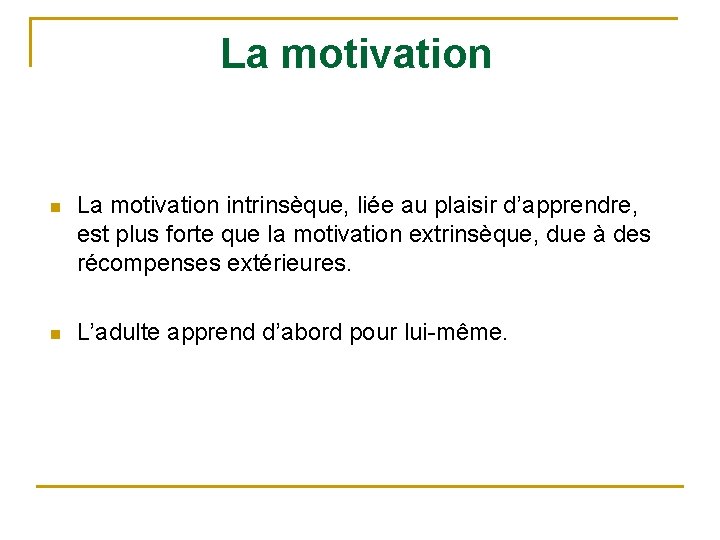 La motivation n La motivation intrinsèque, liée au plaisir d’apprendre, est plus forte que