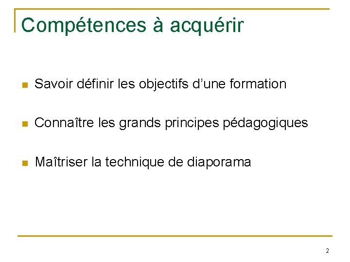 Compétences à acquérir n Savoir définir les objectifs d’une formation n Connaître les grands