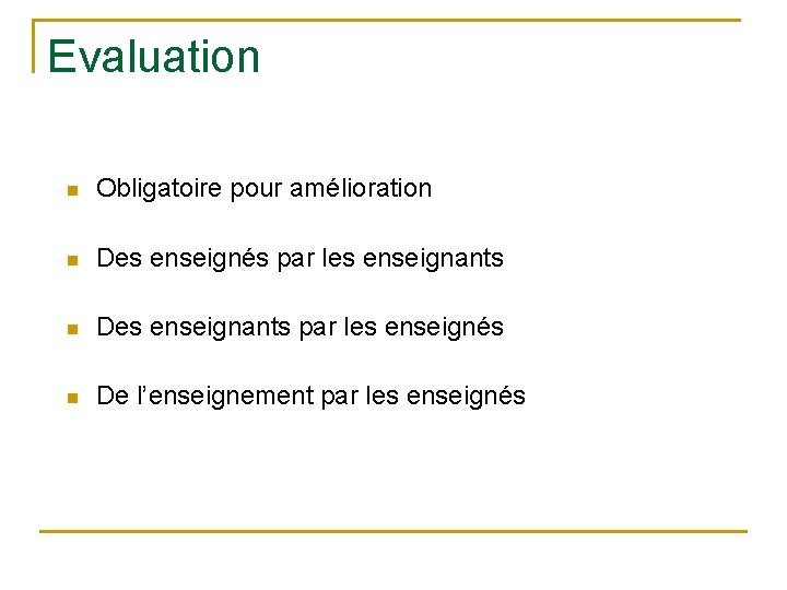 Evaluation n Obligatoire pour amélioration n Des enseignés par les enseignants n Des enseignants