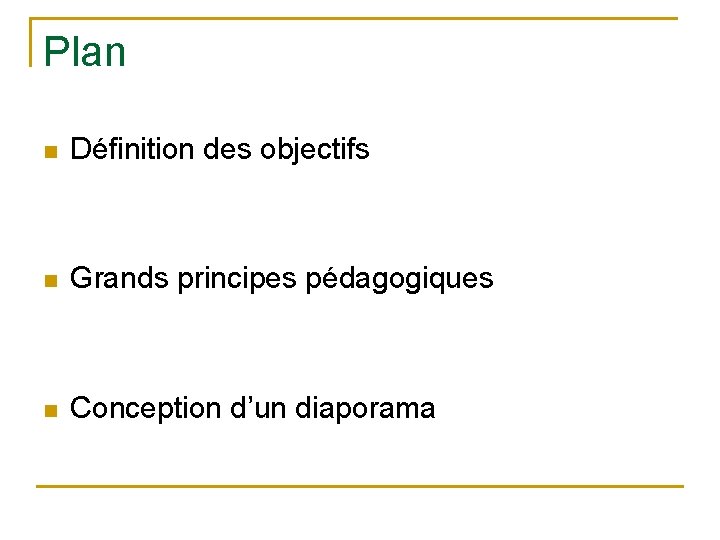 Plan n Définition des objectifs n Grands principes pédagogiques n Conception d’un diaporama 