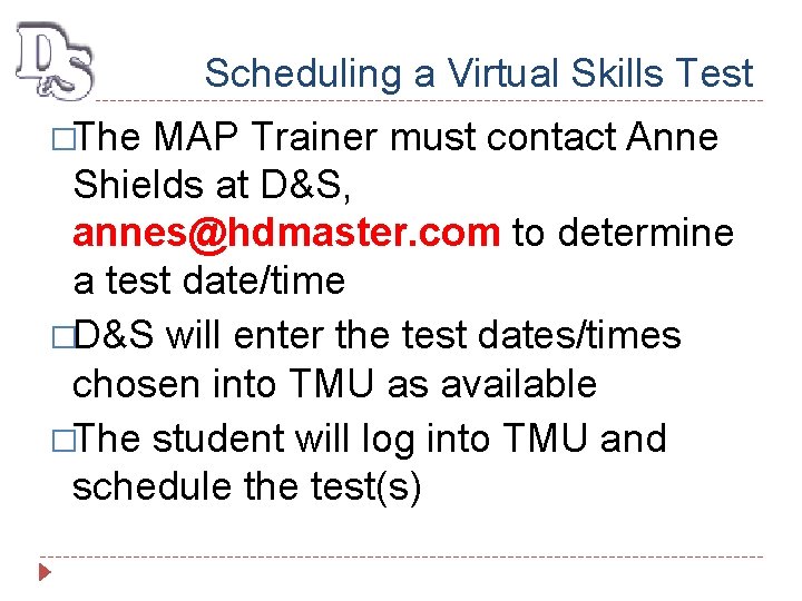 Scheduling a Virtual Skills Test �The MAP Trainer must contact Anne Shields at D&S,
