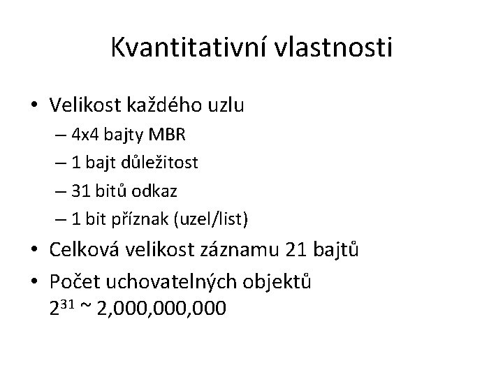 Kvantitativní vlastnosti • Velikost každého uzlu – 4 x 4 bajty MBR – 1