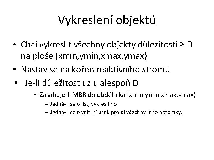 Vykreslení objektů • Chci vykreslit všechny objekty důležitosti ≥ D na ploše (xmin, ymin,