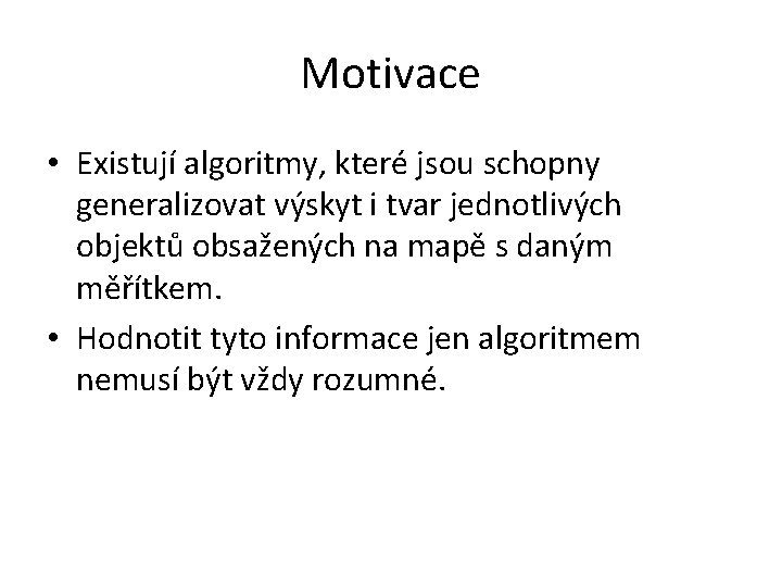 Motivace • Existují algoritmy, které jsou schopny generalizovat výskyt i tvar jednotlivých objektů obsažených