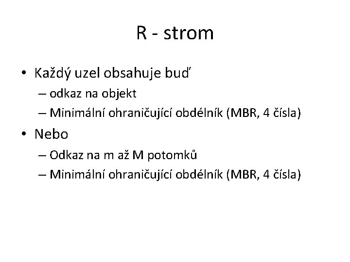 R - strom • Každý uzel obsahuje buď – odkaz na objekt – Minimální