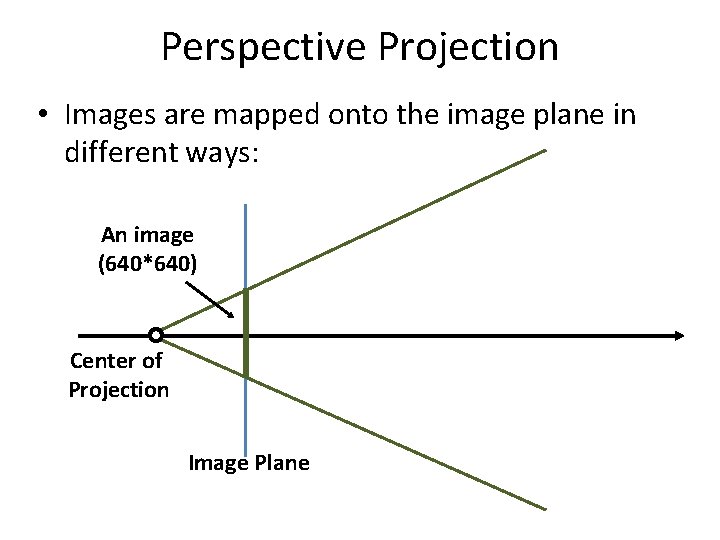 Perspective Projection • Images are mapped onto the image plane in different ways: An
