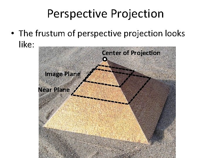 Perspective Projection • The frustum of perspective projection looks like: Center of Projection Image