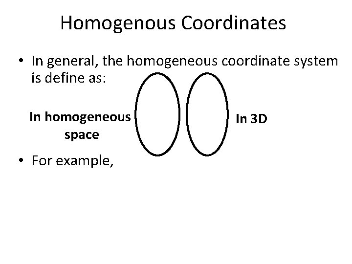 Homogenous Coordinates • In general, the homogeneous coordinate system is define as: In homogeneous