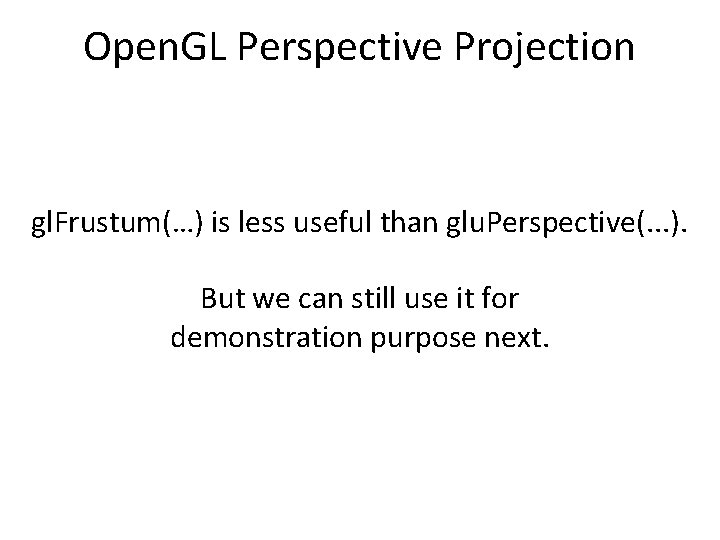 Open. GL Perspective Projection gl. Frustum(…) is less useful than glu. Perspective(. . .