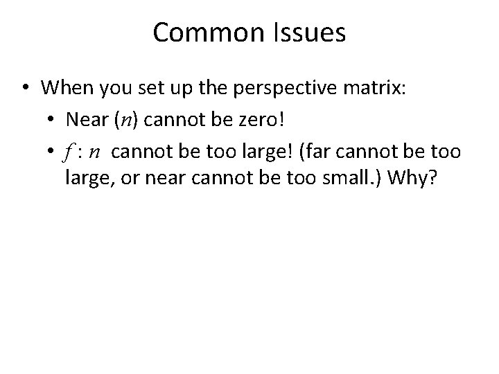 Common Issues • When you set up the perspective matrix: • Near (n) cannot