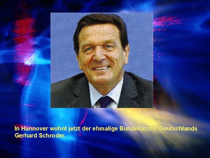 In Hannover wohnt jetzt der ehmalige Bundekanzler Deutschlands Gerhard Schroder. 