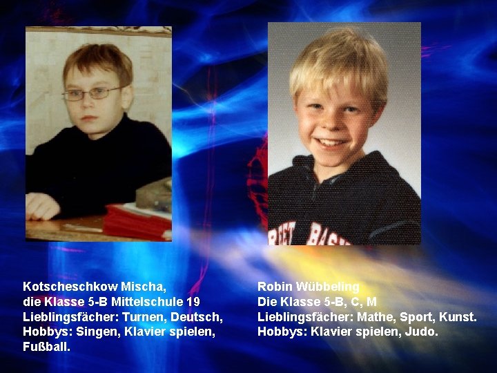Kotscheschkow Mischa, die Klasse 5 -B Mittelschule 19 Lieblingsfächer: Turnen, Deutsch, Hobbys: Singen, Klavier