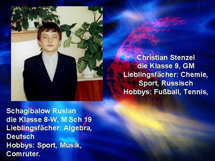 Christian Stenzel die Klasse 9, GM Lieblingsfächer: Chemie, Sport, Russisch Hobbys: Fußball, Tennis, Schagibalow