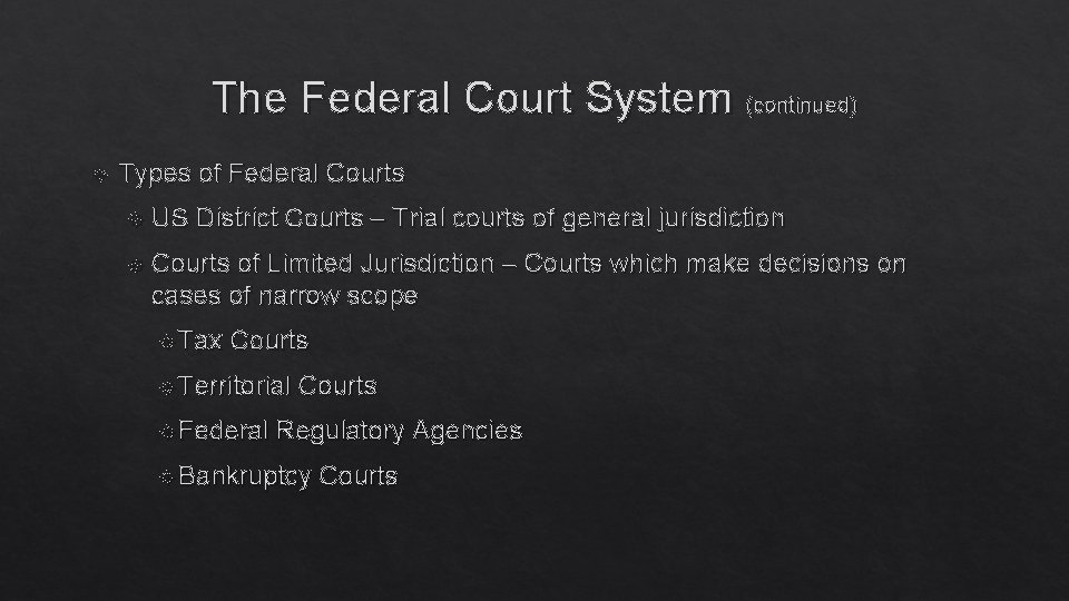 The Federal Court System (continued) Types of Federal Courts US District Courts – Trial