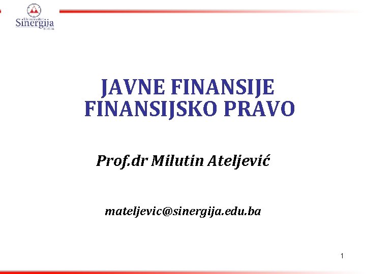 JAVNE FINANSIJSKO PRAVO Prof. dr Milutin Ateljević mateljevic@sinergija. edu. ba 1 
